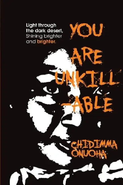 You Are Unkillable: Light Through The Dark Desert by Chidimma D. Onuoha