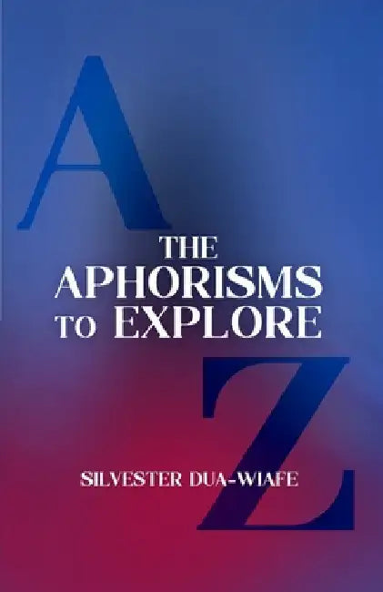 The Aphorisms to Explore by Dua-Wiafe, Silvester
