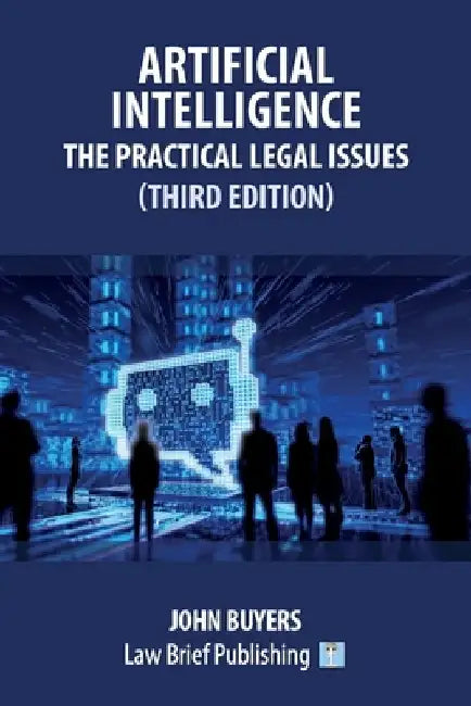 Artificial Intelligence - The Practical Legal Issues (Third Edition) by John Buyers