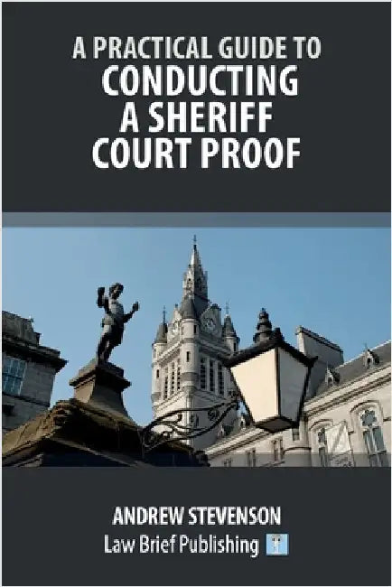 A Practical Guide to Conducting a Sheriff Court Proof by Stevenson, Andrew