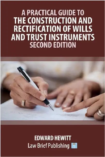 A Practical Guide to the Construction and Rectification of Wills and Trust Instruments - Second Edition by Hewitt, Edward