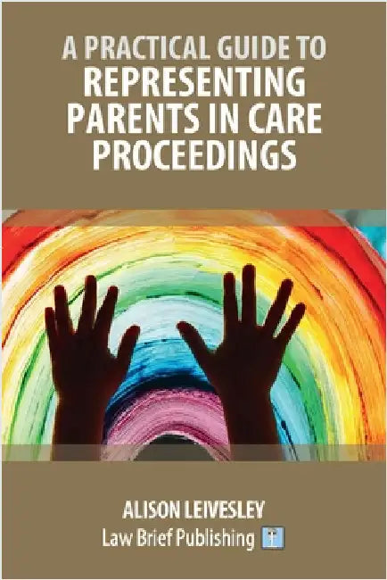 A Practical Guide to Representing Parents in Care Proceedings by Leivesley, Alison