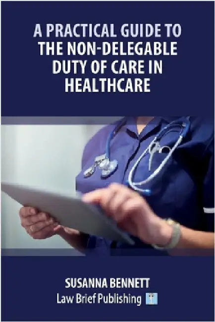 A Practical Guide to the Non-Delegable Duty of Care in Healthcare by Bennett, Susanna