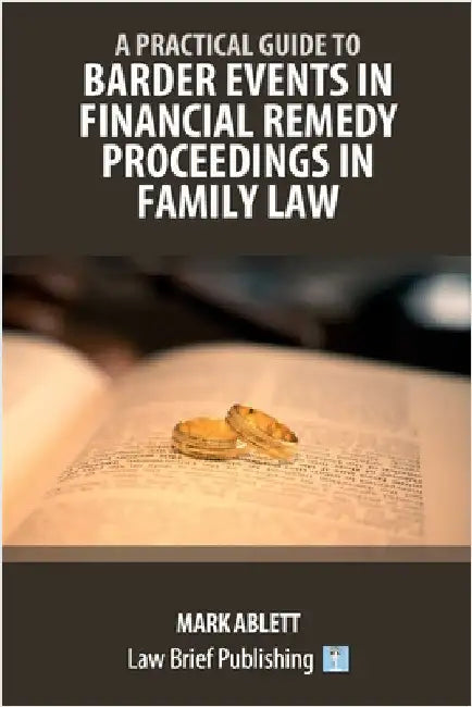A Practical Guide to Barder Events in Financial Remedy Proceedings in Family Law by Ablett, Mark