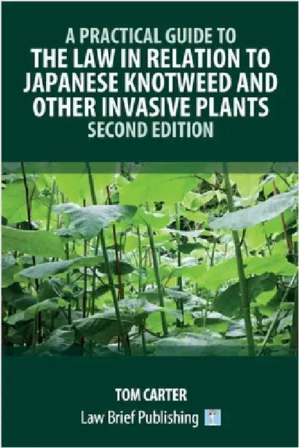 A Practical Guide to the Law in Relation to Japanese Knotweed and Other Invasive Plants - Second Edition by Carter, Tom