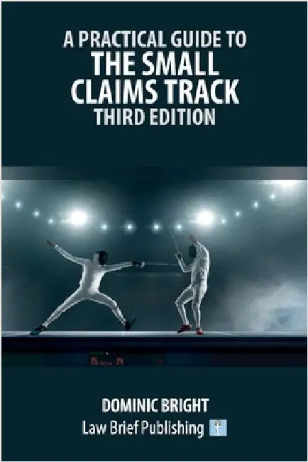 A Practical Guide to the Small Claims Track - Third Edition by Bright, Dominic