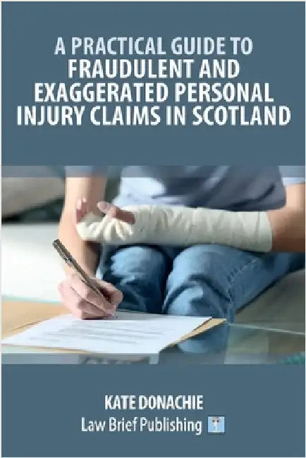 A Practical Guide to Fraudulent and Exaggerated Personal Injury Claims in Scotland by Donachie, Kate