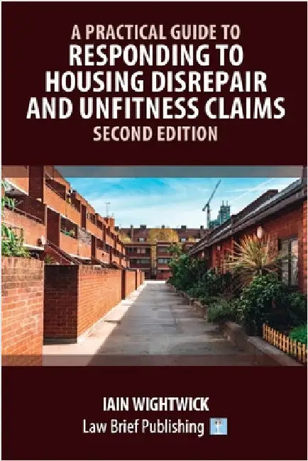 A Practical Guide to Responding to Housing Disrepair and Unfitness Claims - Second Edition by Wightwick, Iain