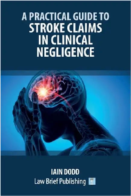 A Practical Guide to Stroke Claims in Clinical Negligence by Dodd, Iain