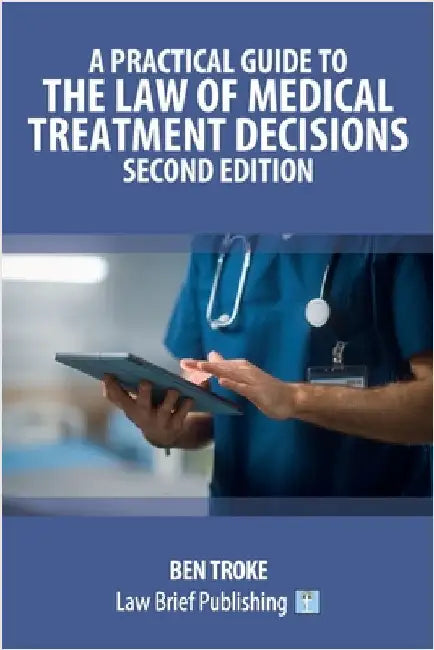A Practical Guide to the Law of Medical Treatment Decisions - Second Edition by Troke, Ben