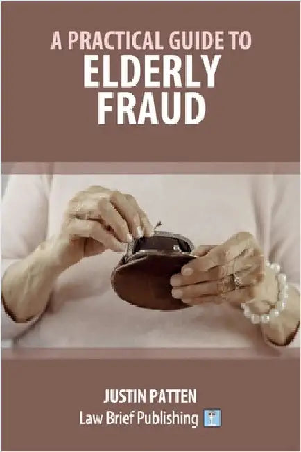 A Practical Guide to Elderly Fraud by Patten, Justin