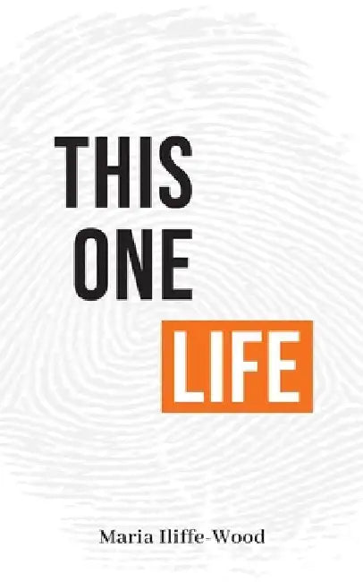 This One Life: Poetic Explorations of Faith, Womanhood, Love and Death by Maria Iliffe-Wood