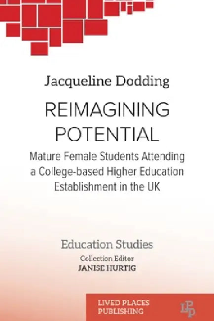 Reimagining Potential: Mature female students attending a college- based higher education establishment in the UK by Jacqueline Dodding