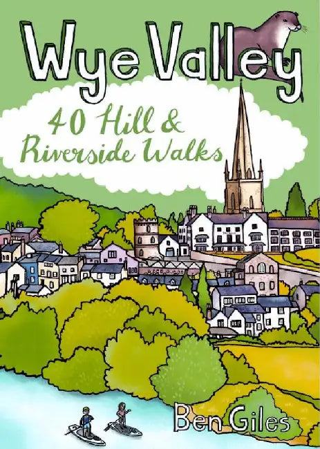 Wye Valley: 40 Hill & Riverside Walks by Ben Giles