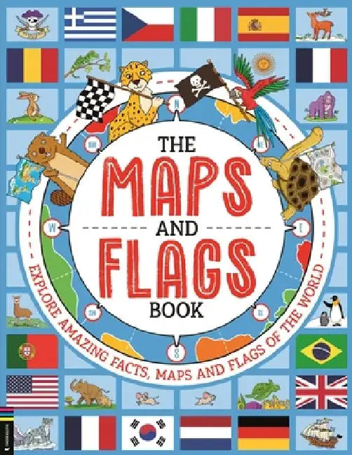 The Maps and Flags Book: Explore amazing facts, maps and flags of the world by Joe Fullman