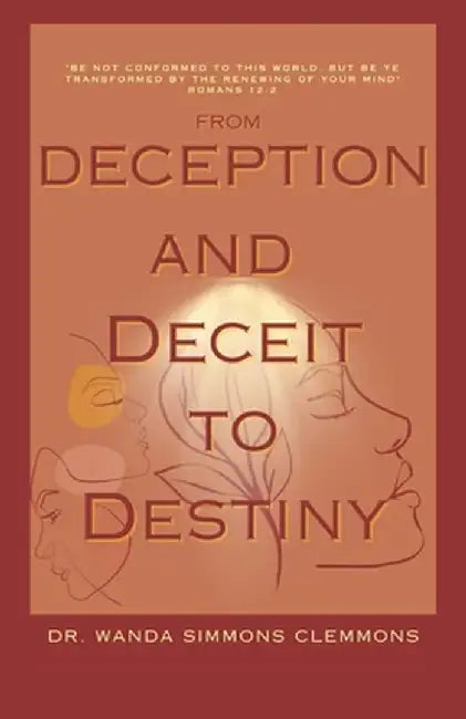 From Deception and Deceit to Destiny: Be Ye Transformed by Wanda Simmons Clemmons