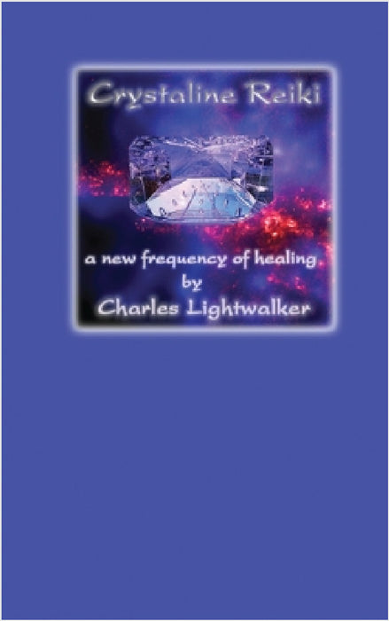 Crystaline Reiki: A New Frequency of Healing by Charles Lightwalker