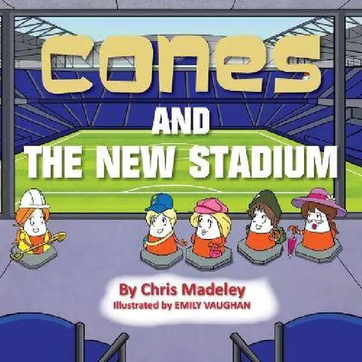 Cones and the New Stadium by Chris Madeley, Emily Vaughan