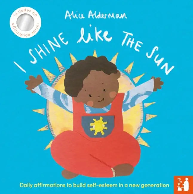I Shine Like the Sun: Daily affirmations to build self-esteem in a new generation by Alice Alderman