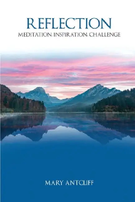Reflection: Meditation, Inspiration, Challenge by Mary Antcliff