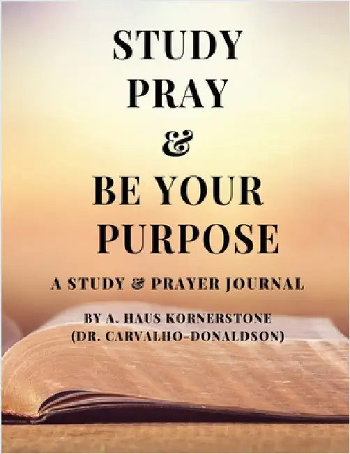 Study Pray & Be Your Purpose by Kornerstone, A. Haus