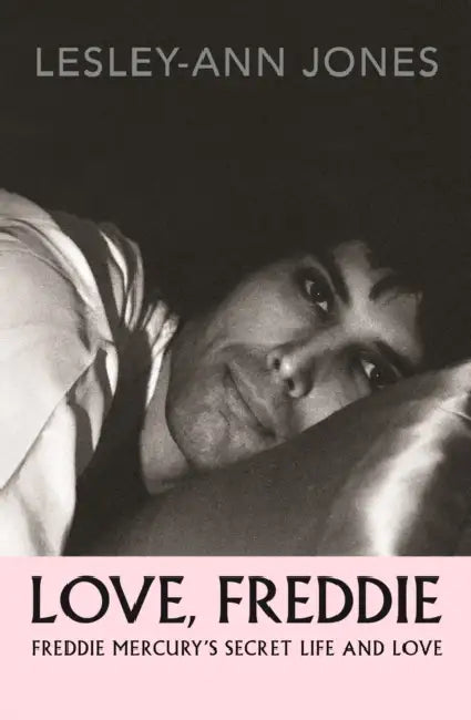 Love, Freddie: Freddie Mercury’s Secret Life and Love by Lesley-Ann Jones