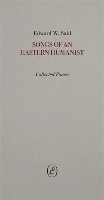 Songs of an Eastern Humanist: Collected Poems by Edward Said