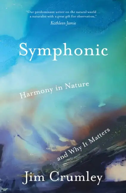 Symphonic: Harmony in Nature and Why It Matters by Jim Crumley