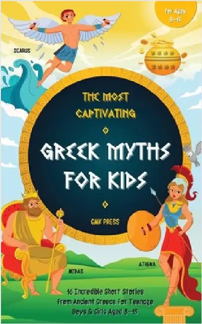 The Most Captivating Greek Myths For Kids: 16 Incredible Short Stories from Ancient Greece for Teenage Boys & Girls Aged 8-15 by Press, Gmk