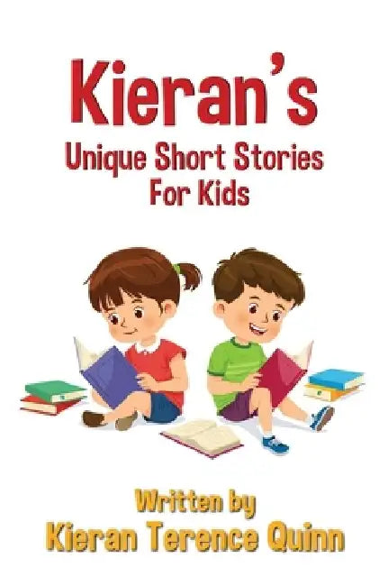Kieran's Unique Short Stories For Kids by Kieran Terence Quinn