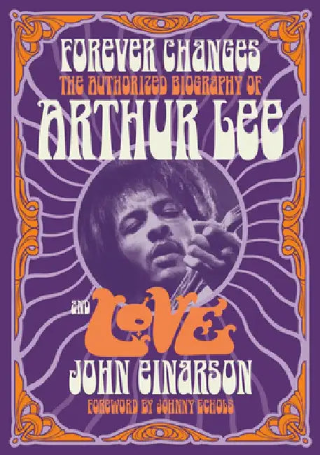 Forever Changes: The Authorized Biography of Arthur Lee and Love by John Einarson