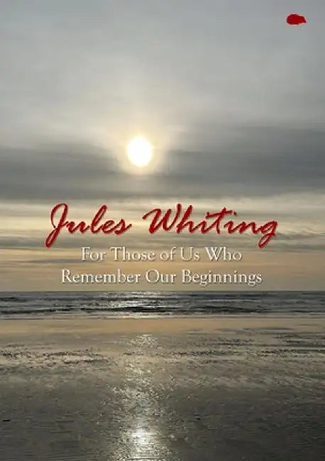 For Those of Us Who Remember Our Beginnings by Jules Whiting