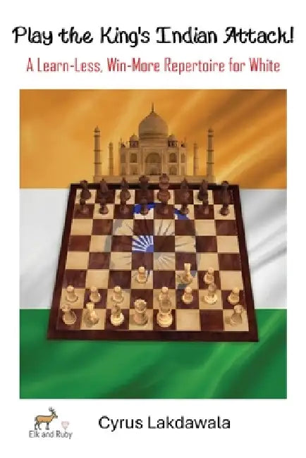 Play the King's Indian Attack! - A Learn-Less, Win-More Repertoire for White by Cyrus Lakdawala