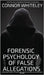 The Forensic Psychology Of False Allegations: A Forensic And Criminal Psychology Guide To False Allegations of Rape, Sexual Abuse and More by Whiteley, Connor