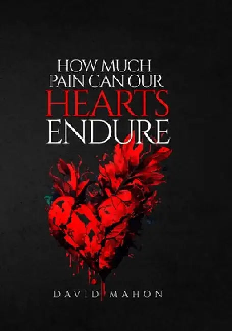 How Much Pain Can Our Hearts Endure by David Mahon