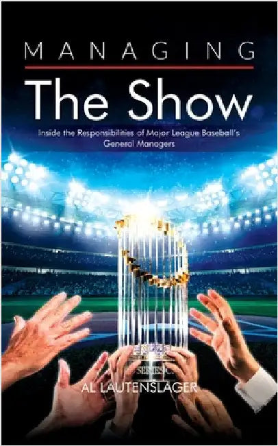 Managing the Show: Inside the Responsibilities of Major League Baseball's General Managers by Lautenslager, Al