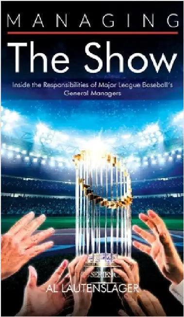Managing the Show: Inside the Responsibilities of Major League Baseball's General Managers by Lautenslager, Al