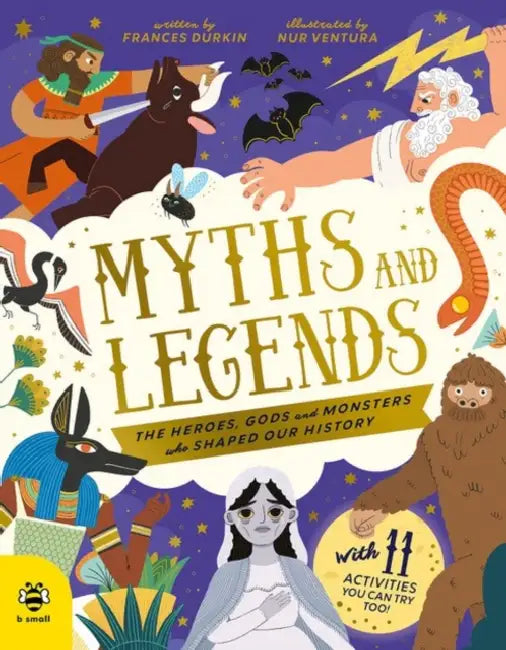 Myths and Legends: The Heroes, Gods and Monsters Who Shaped Our History by Frances Durkin