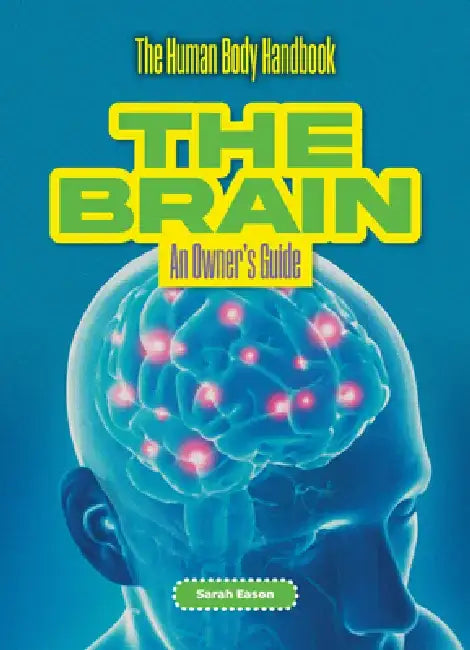 The Brain: An Owner's Guide by Sarah Eason