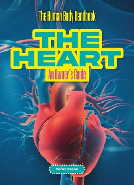 The Heart: An Owner's Guide by Sarah Eason