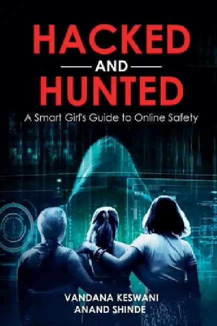 Hacked and Hunted: A Smart Girl's Guide to Online Safety by Anand Shinde, Vandana Keswani