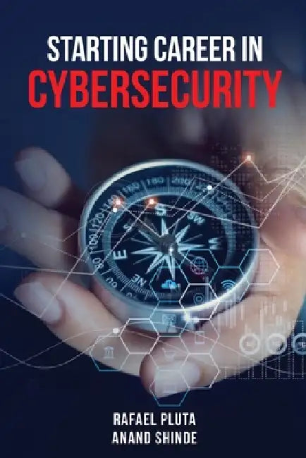 Starting Career in Cybersecurity by Anand Shinde, Rafael Pluta
