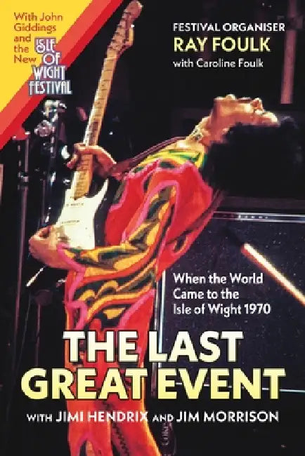 The Last Great Event: When the World Came to the Isle of Wight, with Jimi Hendrix and Jim Morrison by Ray Foulk, Caroline Foulk