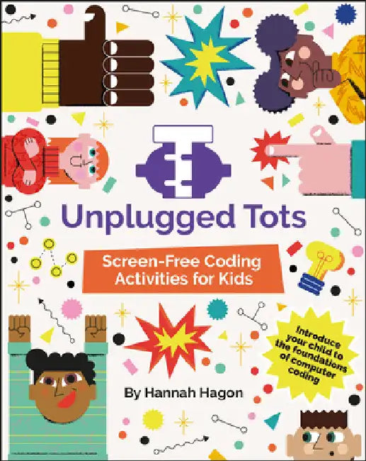 Unplugged Tots: Introduce Children to the Foundations of Computer Coding by Hagon, Hannah