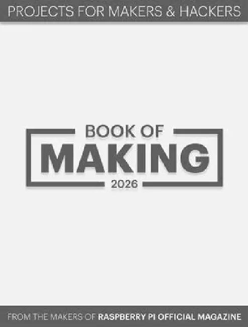 Book of Making 2026: Projects for Makers and Hackers by Makers of Raspberry Pi Official Magazine
