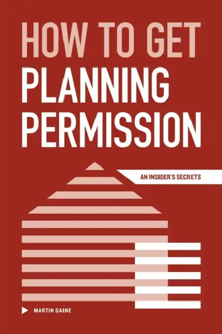 How to Get Planning Permission: An Insider's Secrets by Martin Gaine