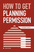 How to Get Planning Permission: An Insider's Secrets by Martin Gaine