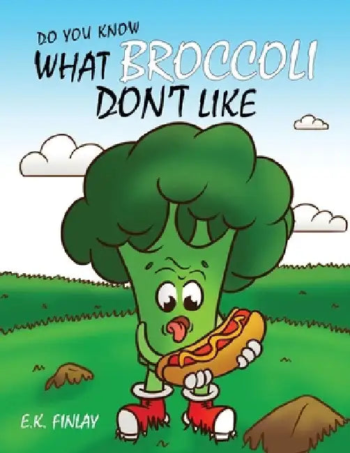 What Broccoli Don't Like: A beginner reader's introduction to vegetables by E. K. Finlay