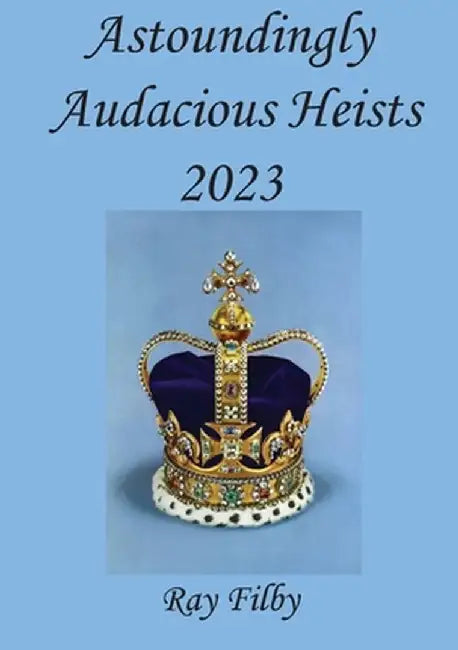 Astoundingly Audacious Heists 2023 by Ray Filby