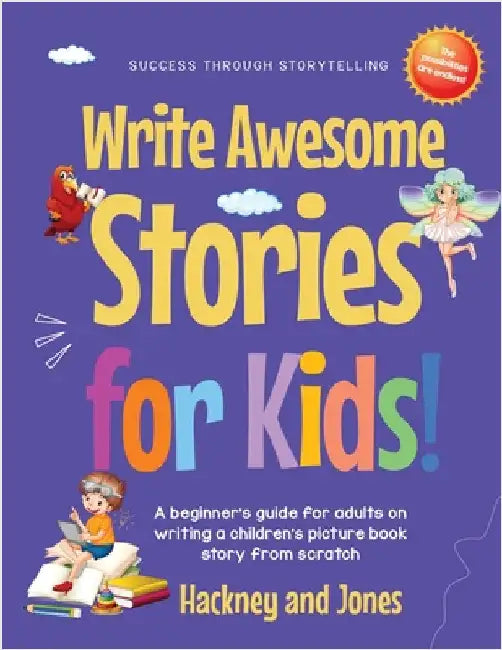 Write Awesome Stories for Kids: A Beginner's Guide for Adults on Writing a Children's Picture Book Story from Scratch (Early Years Workbook) by Jones, Hackney And